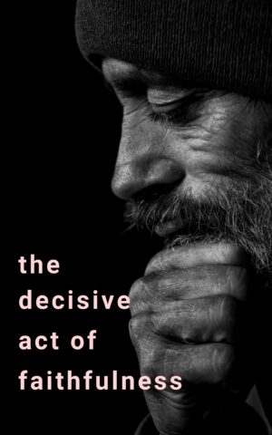The Decisive Act of Faithfulness